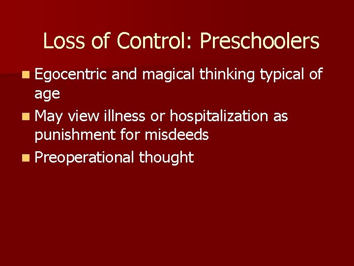 Loss of Control: Preschoolers n Egocentric and magical thinking typical of age n May