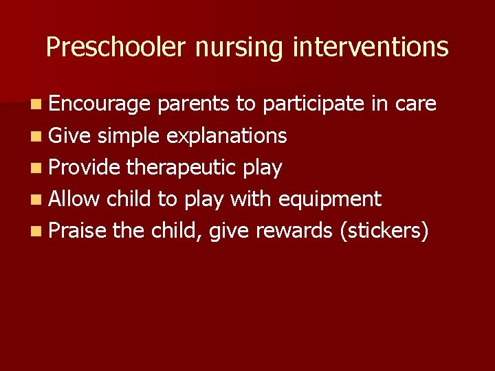 Preschooler nursing interventions n Encourage parents to participate in care n Give simple explanations