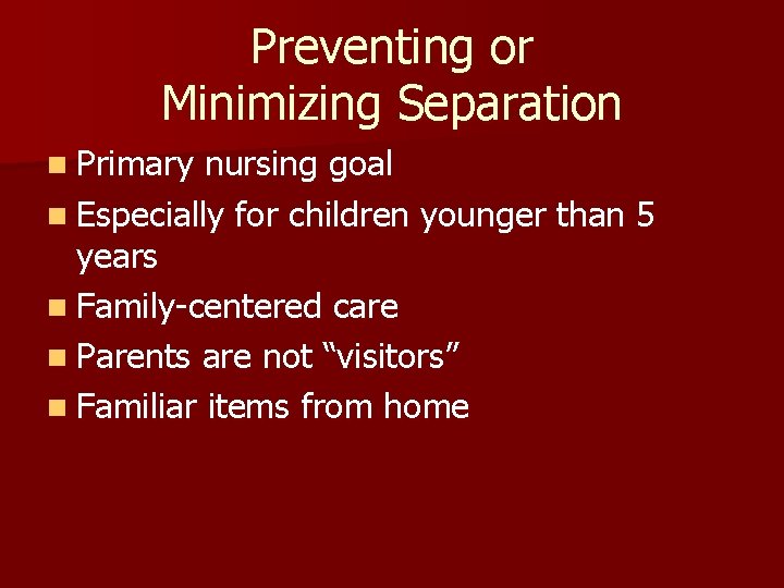 Preventing or Minimizing Separation n Primary nursing goal n Especially for children younger than