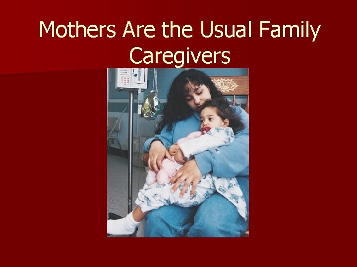 Mothers Are the Usual Family Caregivers 