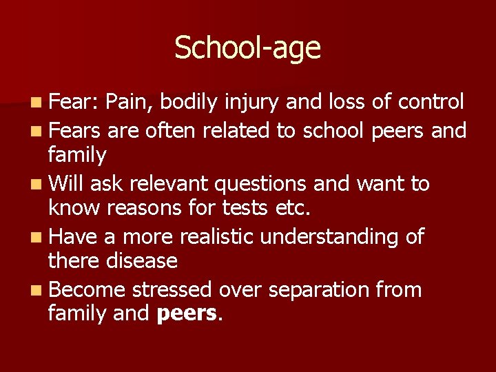 School-age n Fear: Pain, bodily injury and loss of control n Fears are often