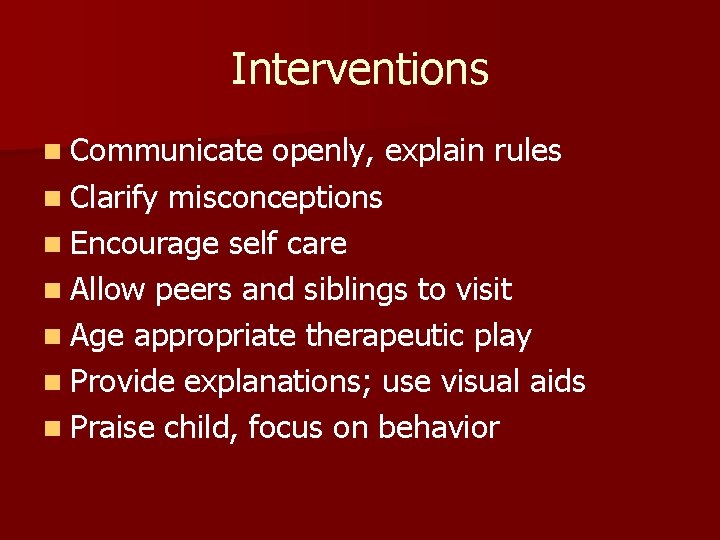 Interventions n Communicate openly, explain rules n Clarify misconceptions n Encourage self care n