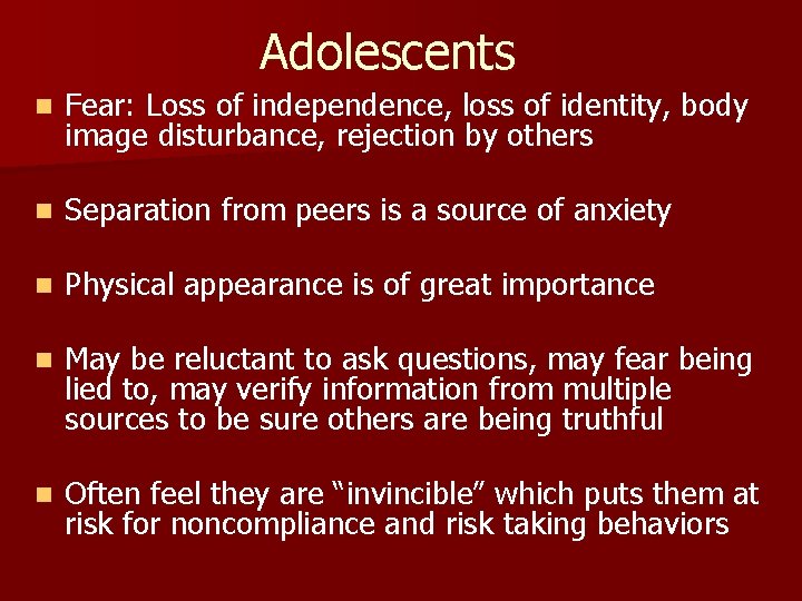 Adolescents n Fear: Loss of independence, loss of identity, body image disturbance, rejection by