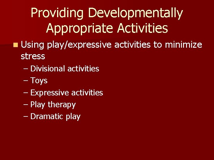 Providing Developmentally Appropriate Activities n Using stress play/expressive activities to minimize – Divisional activities