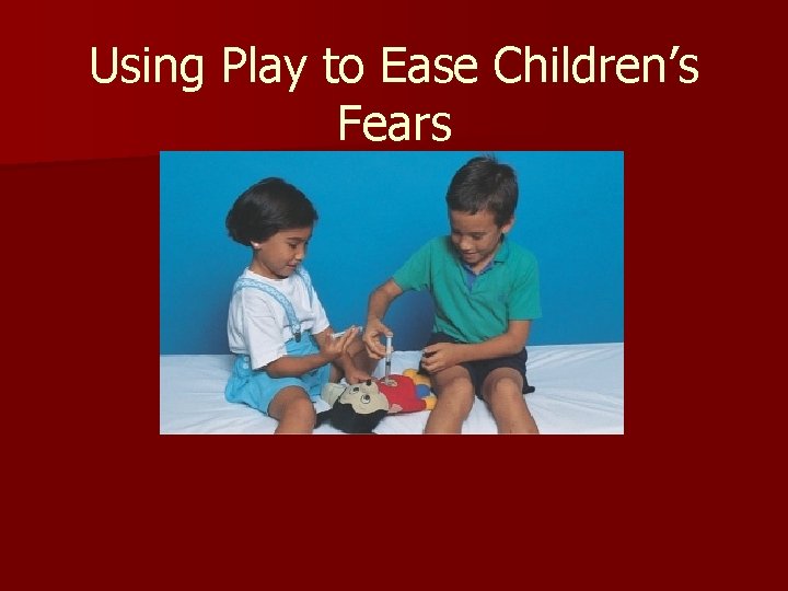 Using Play to Ease Children’s Fears 