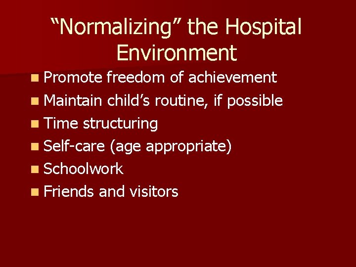 “Normalizing” the Hospital Environment n Promote freedom of achievement n Maintain child’s routine, if