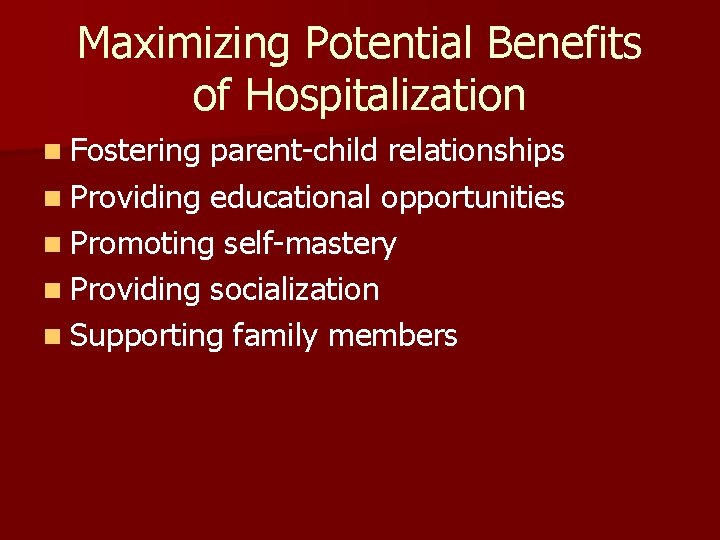 Maximizing Potential Benefits of Hospitalization n Fostering parent-child relationships n Providing educational opportunities n