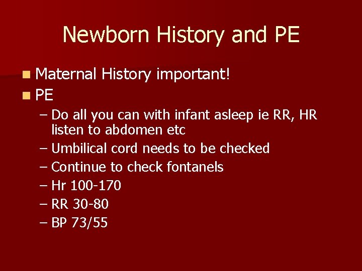 Newborn History and PE n Maternal History important! n PE – Do all you