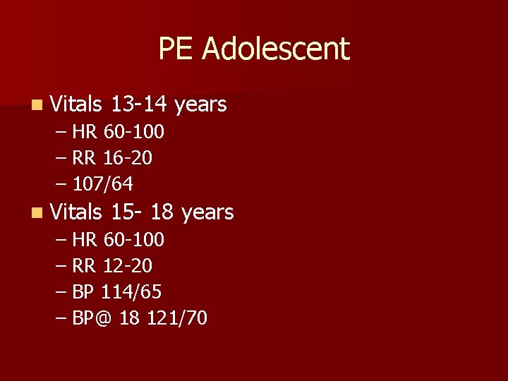 PE Adolescent n Vitals 13 -14 years – HR 60 -100 – RR 16