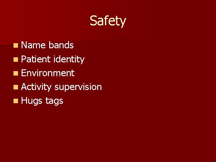 Safety n Name bands n Patient identity n Environment n Activity supervision n Hugs