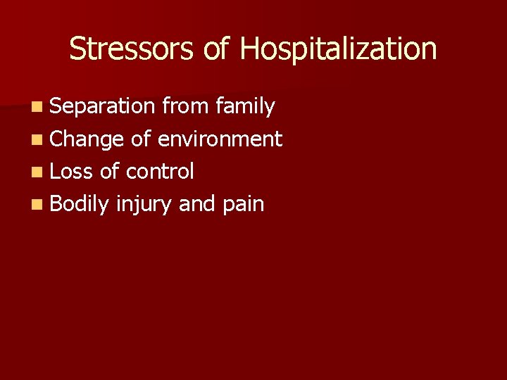 Stressors of Hospitalization n Separation from family n Change of environment n Loss of