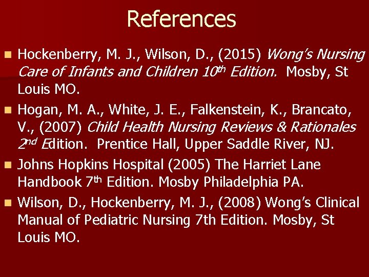 References Hockenberry, M. J. , Wilson, D. , (2015) Wong’s Nursing Care of Infants