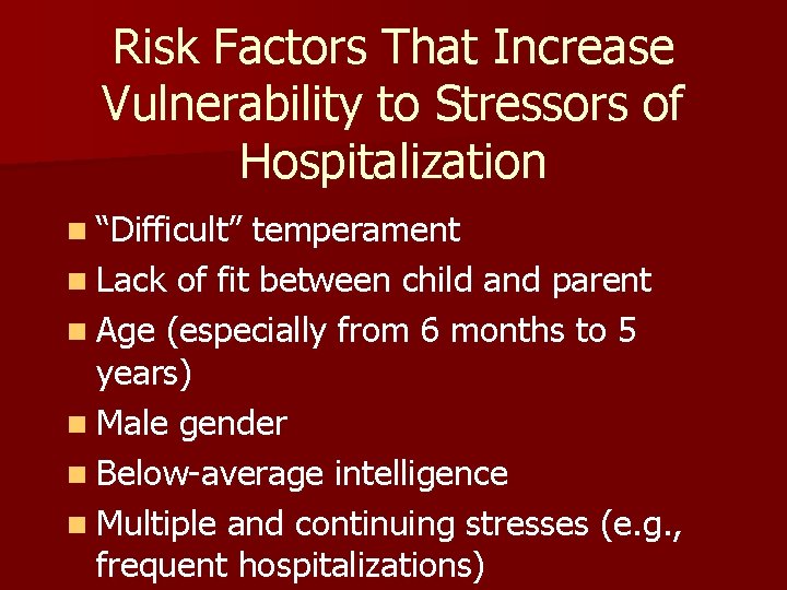 Risk Factors That Increase Vulnerability to Stressors of Hospitalization n “Difficult” temperament n Lack