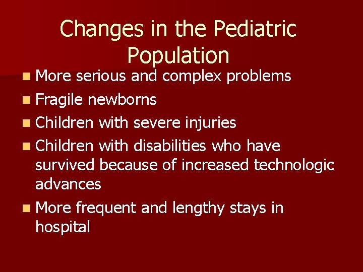 Changes in the Pediatric Population n More serious and complex problems n Fragile newborns