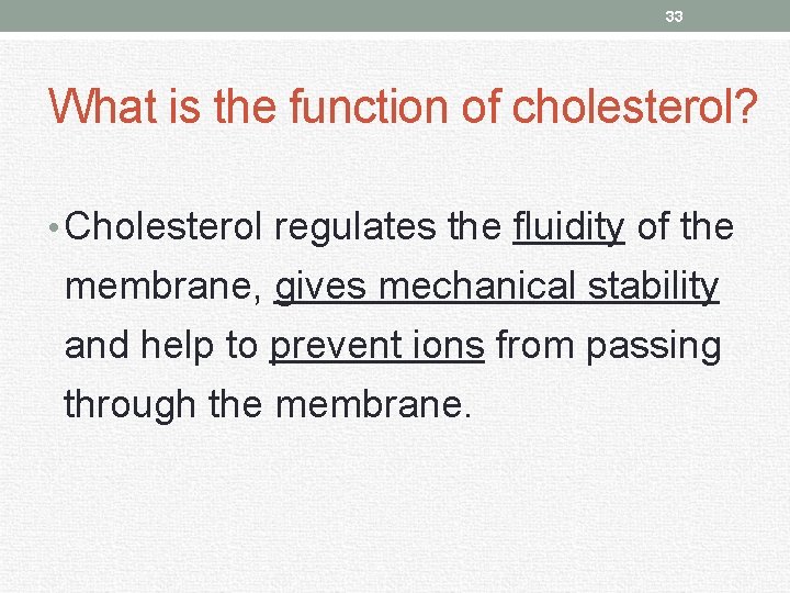 33 What is the function of cholesterol? • Cholesterol regulates the fluidity of the