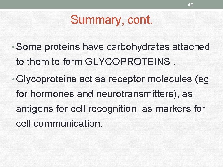 42 Summary, cont. • Some proteins have carbohydrates attached to them to form GLYCOPROTEINS.
