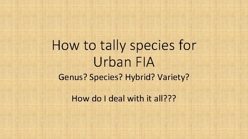 How to tally species for Urban FIA Genus? Species? Hybrid? Variety? How do I