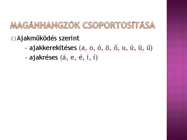 � Ajakműködés szerint - ajakkerekítéses (a, o, ó, ö, ő, u, ú, ü, ű)