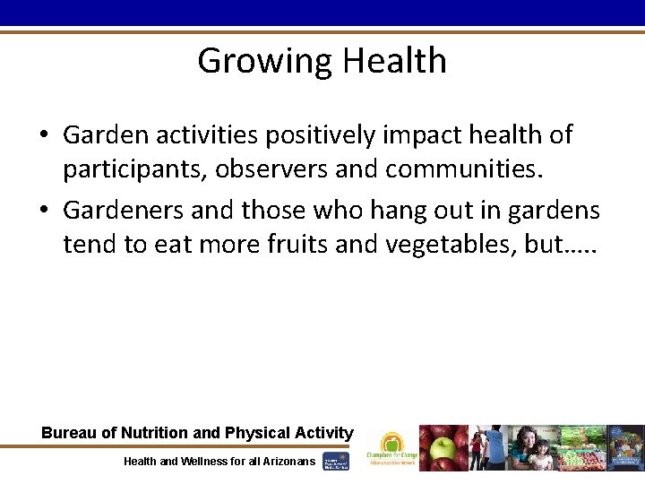 Growing Health • Garden activities positively impact health of participants, observers and communities. •