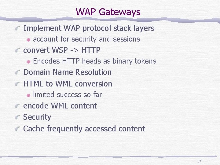 WAP Gateways Implement WAP protocol stack layers account for security and sessions convert WSP