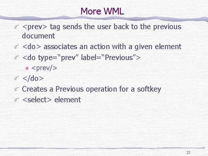 More WML <prev> tag sends the user back to the previous document <do> associates