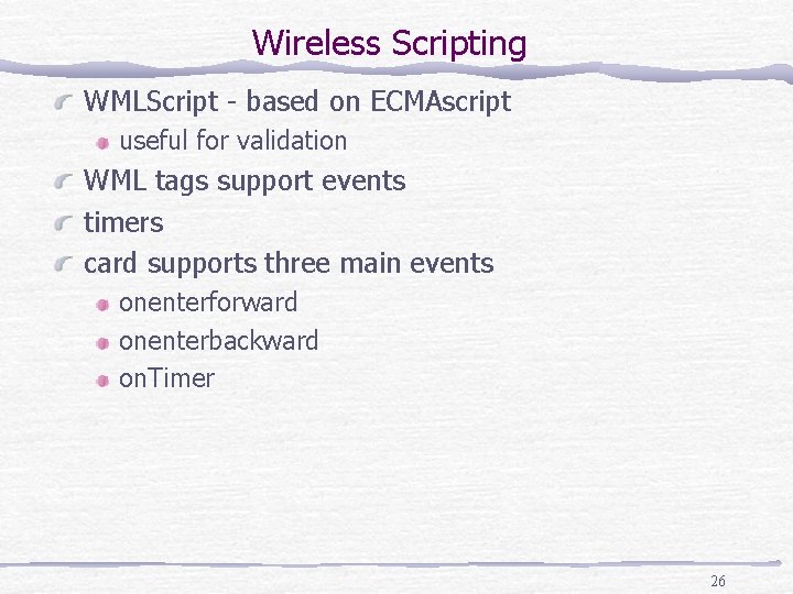 Wireless Scripting WMLScript - based on ECMAscript useful for validation WML tags support events