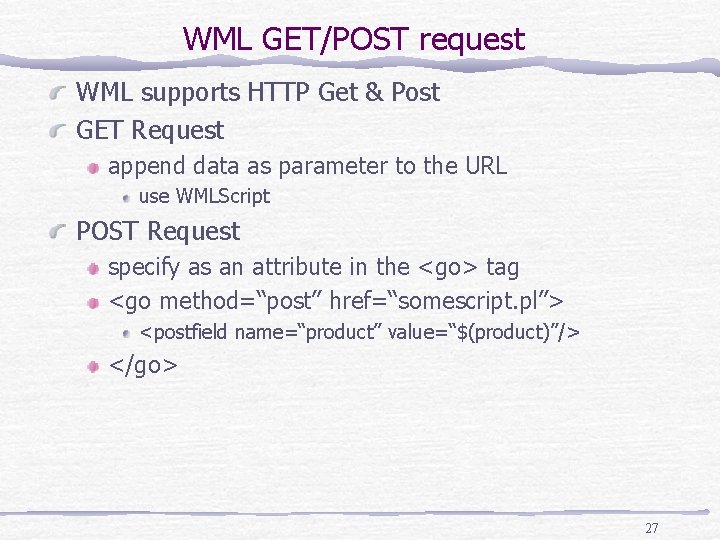 WML GET/POST request WML supports HTTP Get & Post GET Request append data as