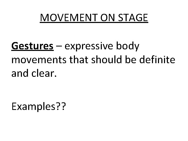 MOVEMENT ON STAGE Gestures – expressive body movements that should be definite and clear.