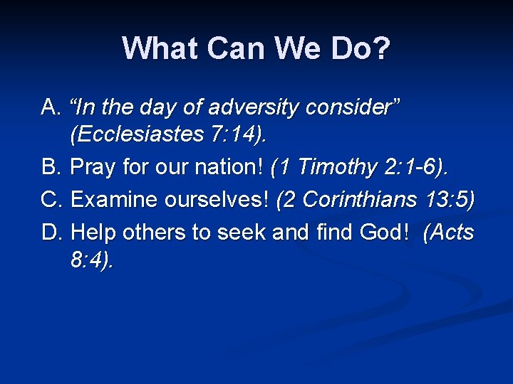 What Can We Do? A. “In the day of adversity consider” (Ecclesiastes 7: 14).