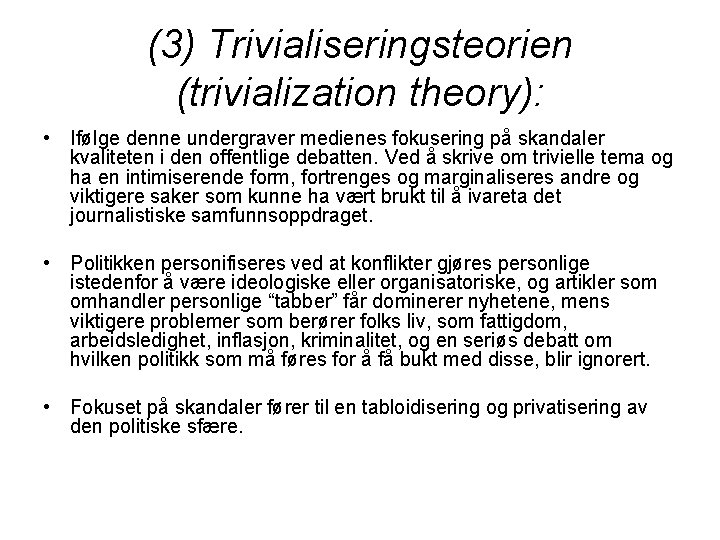 (3) Trivialiseringsteorien (trivialization theory): • Ifølge denne undergraver medienes fokusering på skandaler kvaliteten i