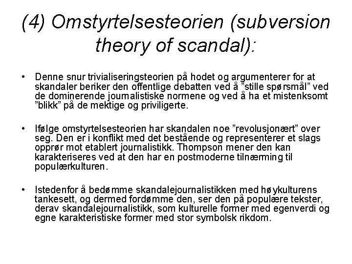 (4) Omstyrtelsesteorien (subversion theory of scandal): • Denne snur trivialiseringsteorien på hodet og argumenterer