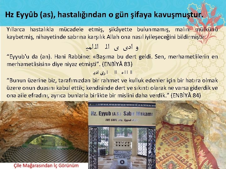 Hz Eyyûb (as), hastalığından o gün şifaya kavuşmuştur. Yıllarca hastalıkla mücadele etmiş, şikâyette bulunmamış,