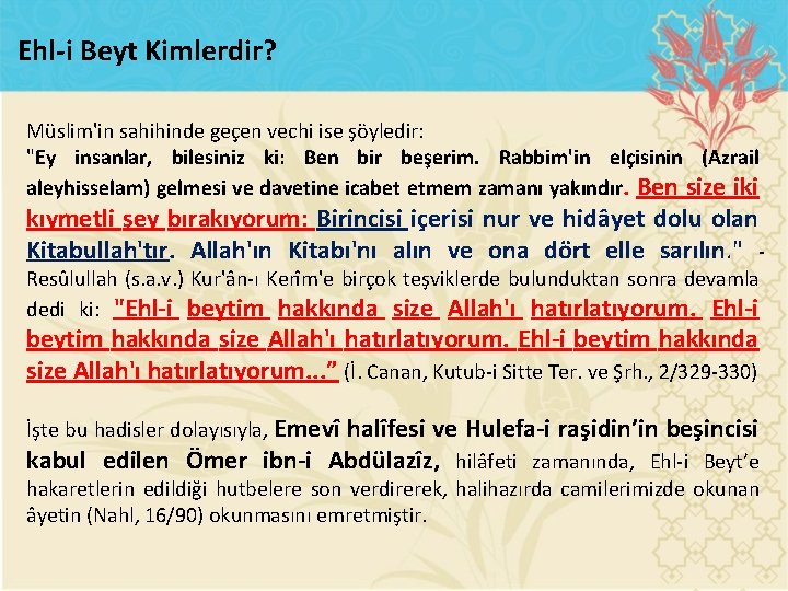 Ehl i Beyt Kimlerdir? Müslim'in sahihinde geçen vechi ise şöyledir: "Ey insanlar, bilesiniz ki: