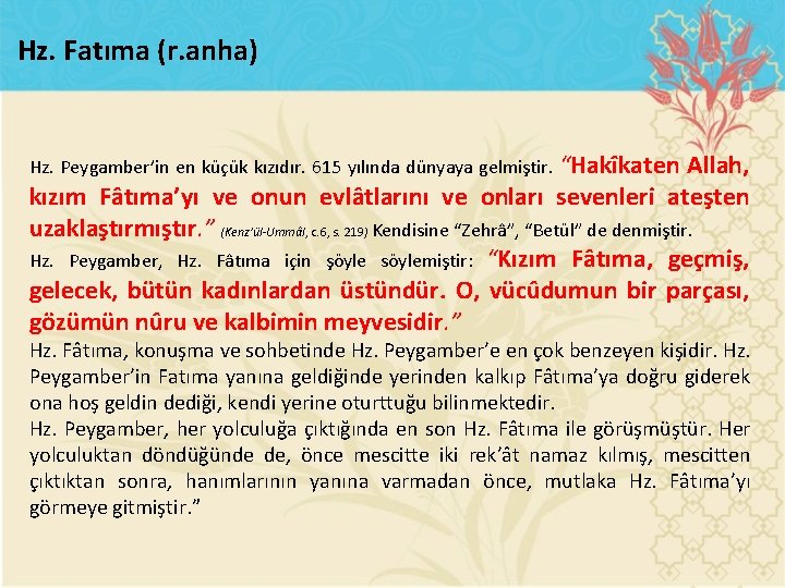 Hz. Fatıma (r. anha) Hz. Peygamber’in en küçük kızıdır. 615 yılında dünyaya gelmiştir. “Hakîkaten