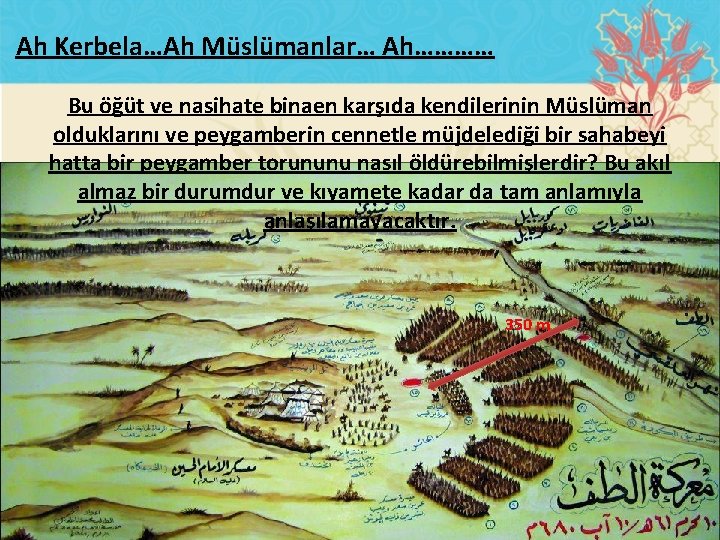 Ah Kerbela…Ah Müslümanlar… Ah………… Bu öğüt ve nasihate binaen karşıda kendilerinin Müslüman olduklarını ve