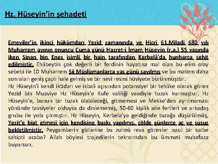 Hz. Hüseyin’in şehadeti Emeviler’in ikinci hükümdarı Yezid zamanında ve Hicri 61, Miladi 680 yılı