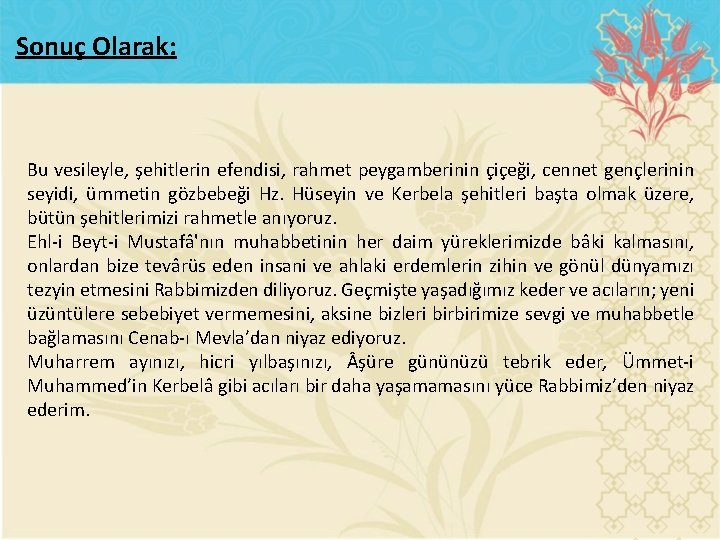 Sonuç Olarak: Bu vesileyle, şehitlerin efendisi, rahmet peygamberinin çiçeği, cennet gençlerinin seyidi, ümmetin gözbebeği