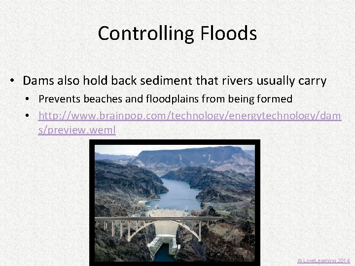 Controlling Floods • Dams also hold back sediment that rivers usually carry • Prevents