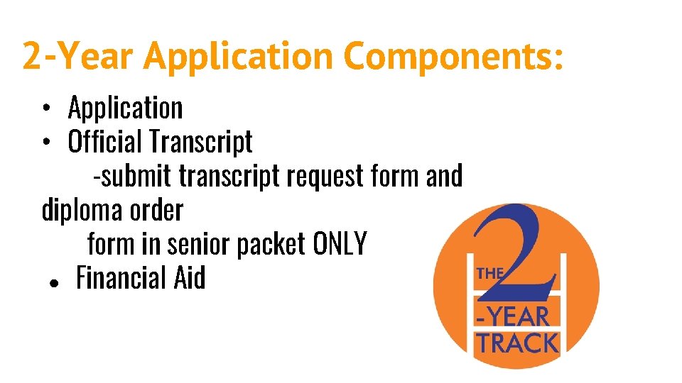 2 -Year Application Components: • Application • Official Transcript -submit transcript request form and