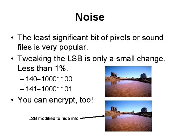 Noise • The least significant bit of pixels or sound files is very popular.