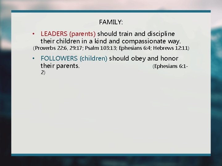 FAMILY: • LEADERS (parents) should train and discipline their children in a kind and