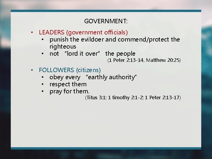 GOVERNMENT: • LEADERS (government officials) • punish the evildoer and commend/protect the righteous •