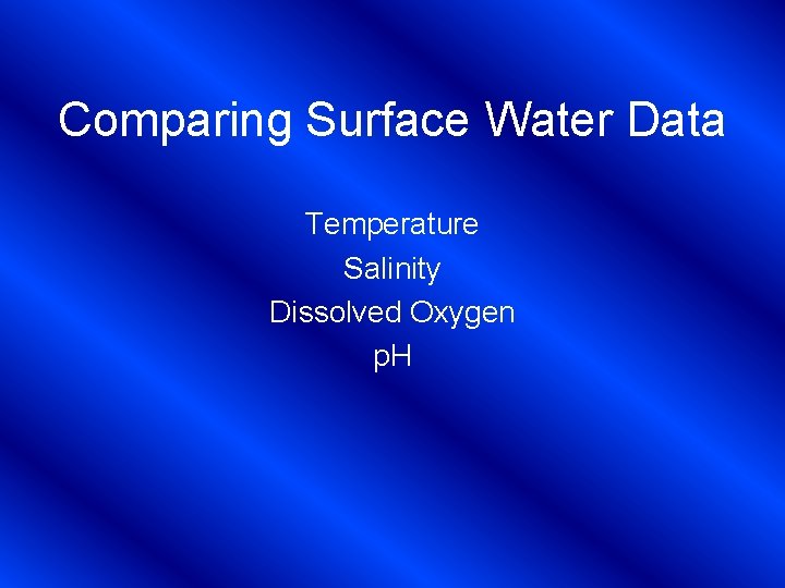 Comparing Surface Water Data Temperature Salinity Dissolved Oxygen p. H 