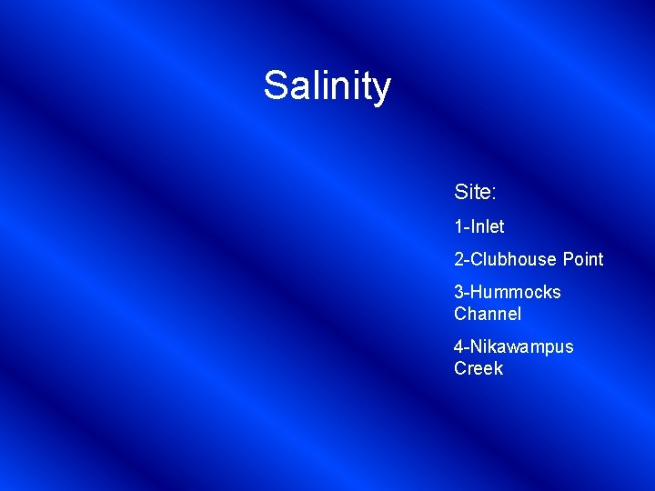 Salinity Site: 1 -Inlet 2 -Clubhouse Point 3 -Hummocks Channel 4 -Nikawampus Creek 