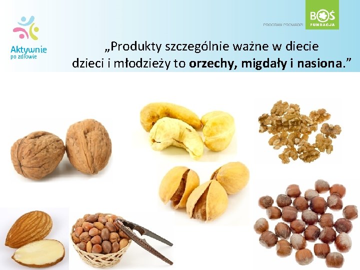 „Produkty szczególnie ważne w diecie dzieci i młodzieży to orzechy, migdały i nasiona. ”