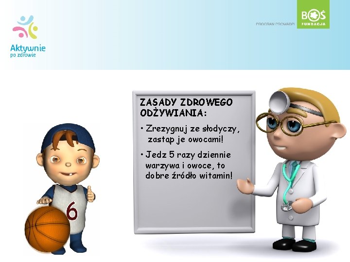 ZASADY ZDROWEGO ODŻYWIANIA: • Zrezygnuj ze słodyczy, zastąp je owocami! • Jedz 5 razy