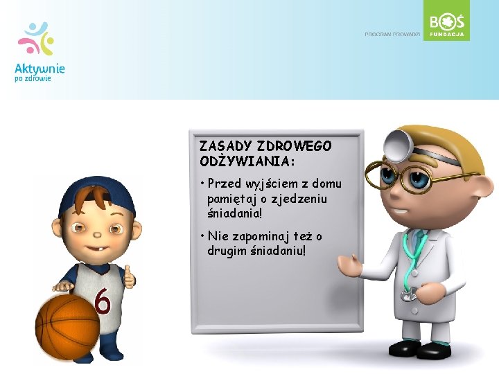 ZASADY ZDROWEGO ODŻYWIANIA: • Przed wyjściem z domu pamiętaj o zjedzeniu śniadania! • Nie