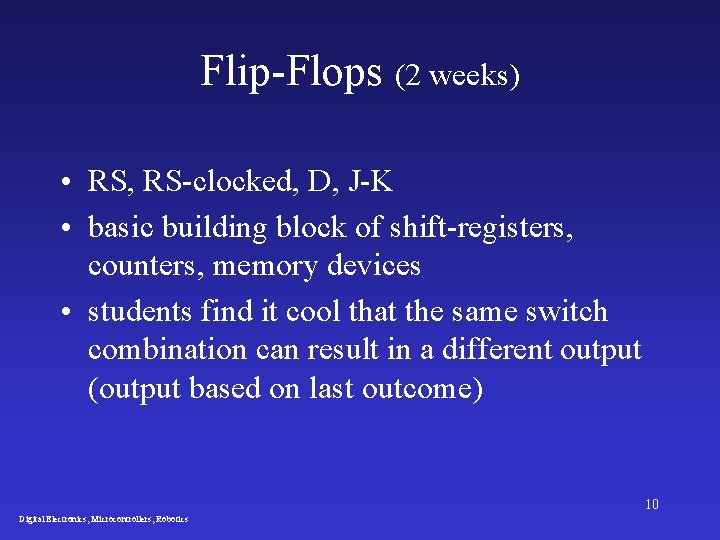 Flip-Flops (2 weeks) • RS, RS-clocked, D, J-K • basic building block of shift-registers,