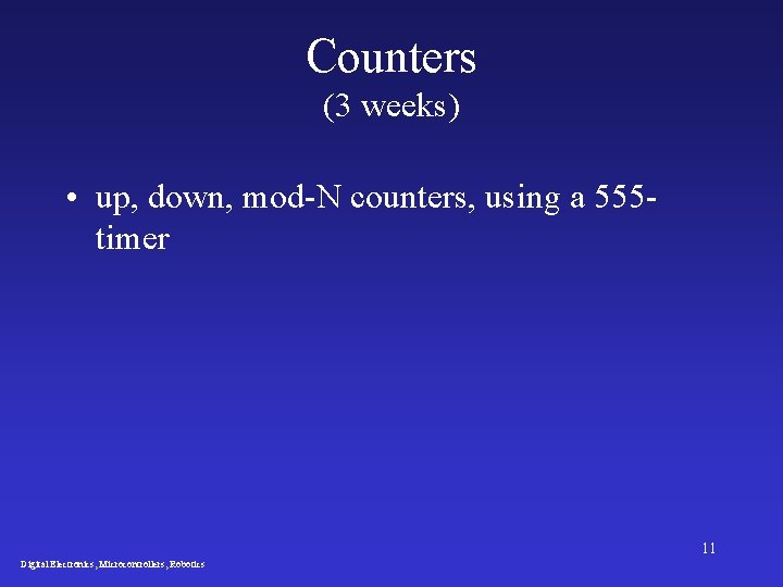 Counters (3 weeks) • up, down, mod-N counters, using a 555 timer 11 Digital