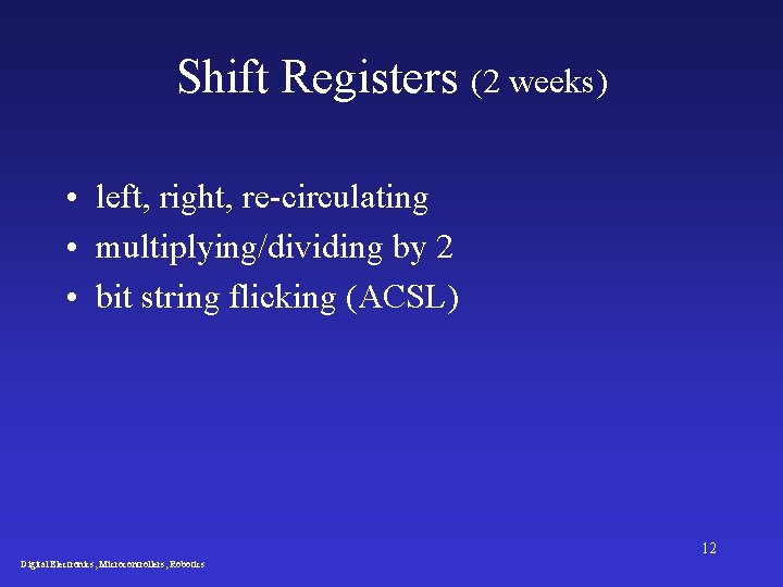 Shift Registers (2 weeks) • left, right, re-circulating • multiplying/dividing by 2 • bit